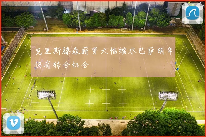 克里斯滕森薪资大幅缩水巴萨明年仍有转会机会