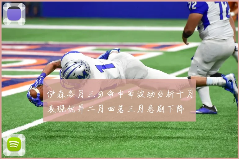 伊森各月三分命中率波动分析十月表现优异二月回落三月急剧下降